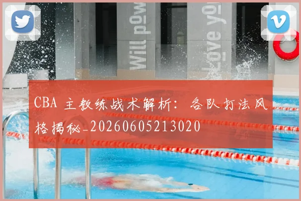 CBA 主教练战术解析:各队打法风格揭秘_20260605213020