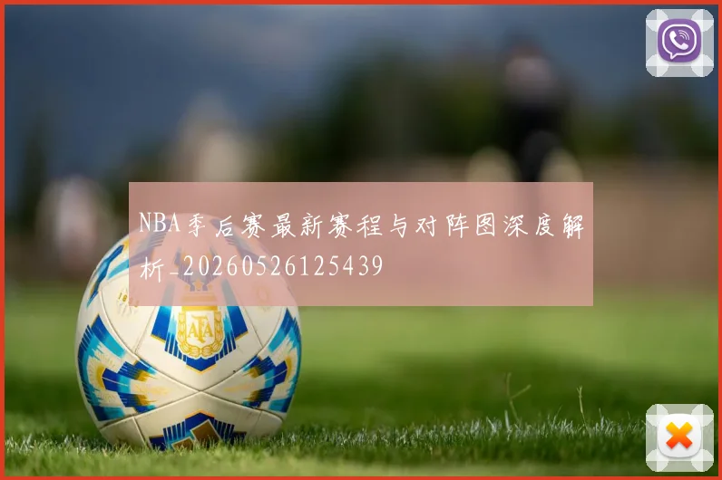 NBA季后赛最新赛程与对阵图深度解析_20260526125439