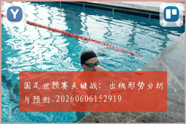 国足世预赛关键战：出线形势分析与预测_20260606152919